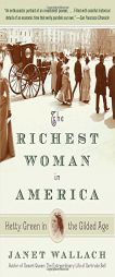 The Richest Woman in America: Hetty Green in the Gilded Age by Janet Wallach Paperback Book