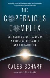 The Copernicus Complex: Our Cosmic Significance in a Universe of Planets and Probabilities by Caleb Scharf Paperback Book