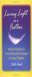 Living Light As A Feather: How to Find Joy in Every Day and a Purpose in Every Problem by Ruth Fishel Paperback Book