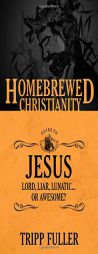 The Homebrewed Christianity Guide to Jesus: Lord, Liar, Lunaticor Awesome? by Tripp Fuller Paperback Book