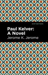 Paul Kelver: A Novel (Mint Editions) by Jerome K. Jerome Paperback Book