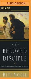 The Beloved Disciple: Following John to the Heart of Jesus by Beth Moore Paperback Book