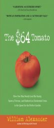 The $64 Tomato: How One Man Nearly Lost His Sanity, Spent a Fortune, and Endured an Existential Crisis in the Quest for the Perfect Garden by William Alexander Paperback Book