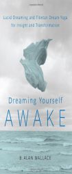 Dreaming Yourself Awake: Lucid Dreaming and Tibetan Dream Yoga for Insight and Transformation by B. Alan Wallace Paperback Book