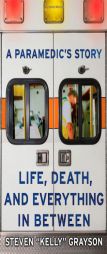 A Paramedic's Story: Life, Death, and Everything in Between by Steven 