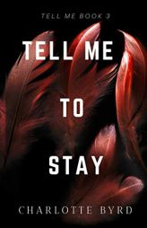Tell Me to Stay by Charlotte Byrd Paperback Book