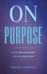 On Purpose: How Engagement Drives Success by Pamela Landwirth Paperback Book
