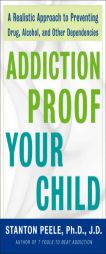 Addiction Proof Your Child: A Realistic Approach to Preventing Drug, Alcohol, and Other Dependencies by Stanton Peele Paperback Book