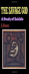 The Savage God: A Study of Suicide by A. Alvarez Paperback Book