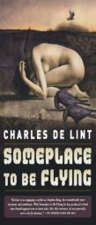 Someplace to Be Flying (Newford) by Charles De Lint Paperback Book