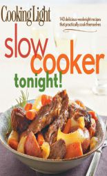 Cooking Light Slow-Cooker Tonight!: 140 Delicious Weeknight Recipes That Practically Cook Themselves by Editors of Cooking Light Paperback Book