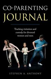Co-Parenting Journal: Tracking visitation and custody for divorced women and men (Divorce Empowerment) by Stephen a. Anthony Paperback Book