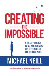 Creating the Impossible: A 90-day Program to Get Your Dreams Out of Your Head and into the World by Michael Neill Paperback Book