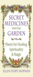 Secret Medicines from Your Garden: Plants for Healing, Spirituality, and Magic by Ellen Evert Hopman Paperback Book