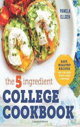 The 5-Ingredient College Cookbook: Easy, Healthy Recipes for the Next Four Years & Beyond by Pamela Ellgen Paperback Book