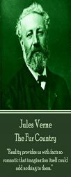 Jules Verne - The Fur Country: Reality Provides Us with Facts So Romantic That Imagination Itself Could Add Nothing to Them. by Jules Verne Paperback Book