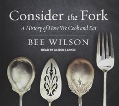 Consider the Fork: A History of How We Cook and Eat by Bee Wilson Paperback Book