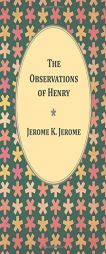 The Observations of Henry by Jerome K. Jerome Paperback Book