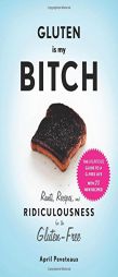 Gluten Is My Bitch: Rants, Recipes, and Ridiculousness for the Gluten-Free by April Peveteaux Paperback Book