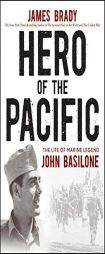 Hero of the Pacific: The Life of Marine Legend John Basilone by James Brady Paperback Book