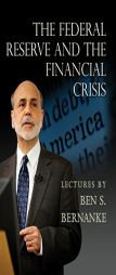 The Federal Reserve and the Financial Crisis by Ben S. Bernanke Paperback Book