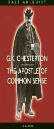 G. K. Chesterton: The Apostle of Common Sense by Dale Ahlquist Paperback Book