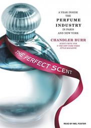 The Perfect Scent: A Year Inside the Perfume Industry in Paris and New York by Chandler Burr Paperback Book
