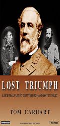 Lost Triumph: Lee's Real Plan at Gettysburg--And Why It Failed by Tom Carhart Paperback Book