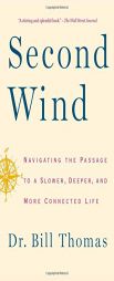 Second Wind: Navigating the Passage to a Slower, Deeper, and More Connected Life by William H. Thomas Paperback Book