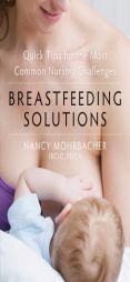 Breastfeeding Solutions: Quick Tips for the Most Common Nursing Challenges by Nancy Mohrbacher Paperback Book