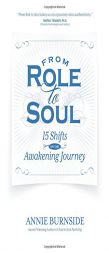 From Role to Soul: 15 Shifts on the Awakening Journey by Annie Burnside Paperback Book