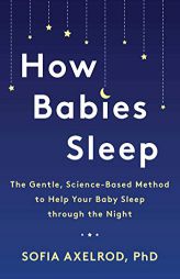 How Babies Sleep: The Gentle, Science-Based Method to Help Your Baby Sleep Through the Night by Sofia Axelrod Paperback Book