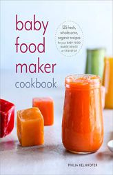 Baby Food Maker Cookbook: 125 Fresh, Wholesome, Organic Recipes for Your Baby Food Maker or Stovetop by Philia Kelnhofer Paperback Book