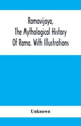 Ramavijaya, The Mythological History Of Rama. With Illustrations by Unknown Paperback Book