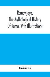 Ramavijaya, The Mythological History Of Rama. With Illustrations by Unknown Paperback Book