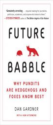 Future Babble: Why Pundits Are Hedgehogs and Foxes Know Best by Dan Gardner Paperback Book