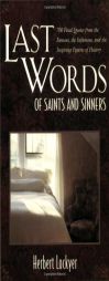 Last Words of Saints and Sinners: 700 Final Quotes from the Famous, the Infamous, and the Inspiring Figures of History by Herbert Lockyer Paperback Book