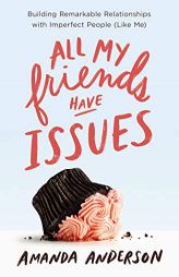 All My Friends Have Issues: Building Remarkable Relationships with Imperfect People (Like Me) by Amanda Anderson Paperback Book