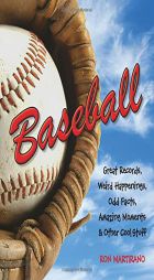 Baseball: Great Records, Weird Happenings, Odd Facts, Amazing Moments & Other Cool Stuff by Ron Martirano Paperback Book