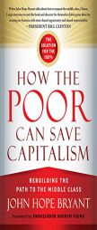 How the Poor Can Save Capitalism: Rebuilding the Path to the Middle Class by John Hope Bryant Paperback Book