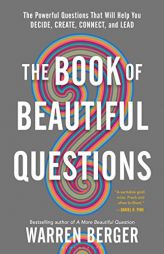 The Book of Beautiful Questions: The Powerful Questions That Will Help You Decide, Create, Connect, and Lead by Warren Berger Paperback Book