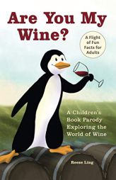 Are You My Wine?: A Children's Book Parody for Adults Exploring the World of Wine by Reese Ling Paperback Book