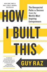 How I Built This: The Unexpected Paths to Success from the World's Most Inspiring Entrepreneurs by Guy Raz Paperback Book