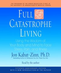 Full Catastrophe Living: Using the Wisdom of Your Body and Mind to Face Stress, Pain, and Illness by Jon Kabat-Zinn Paperback Book