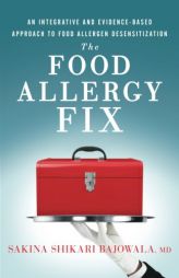 The Food Allergy Fix: An Integrative and Evidence-Based Approach to Food Allergen Desensitization by Sakina Shikari Bajowala MD Paperback Book