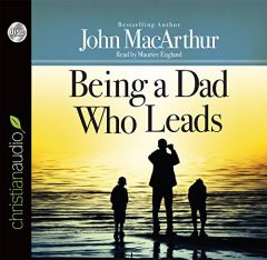 Being a Dad Who Leads by John MacArthur Paperback Book