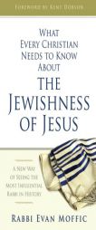 What Every Christian Needs to Know About the Jewishness of Jesus: A New Way of Seeing the Most Influential Rabbi in History by Rabbi Evan Moffic Paperback Book