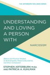 Understanding and Loving a Person with Narcissism: Biblical and Practical Wisdom to Build Empathy, Preserve Boundaries, and Show Compassion (The Arter by Stephen Arterburn Paperback Book