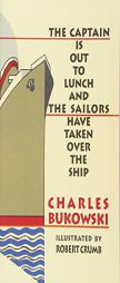 The Captain Is Out to Lunch and the Sailors Have Taken over the Ship by Charles Bukowski Paperback Book