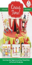 Circus Time!: Cute & Easy Cake Toppers for any Circus Themed Party! All The Fun Of The Big Top ! (Cute & Easy Cake Toppers Collection) (Volume 8) by The Cake &. Bake Academy Paperback Book